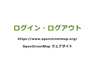 　
ログイン・ログアウト
https://www.openstreetmap.org/
OpenStreetMap ウェブサイト
 