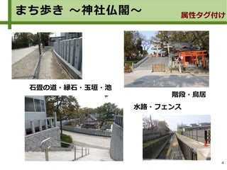 4
まち歩き ～神社仏閣～ 属性タグ付け
石畳の道・縁石・玉垣・池
階段・鳥居
水路・フェンス
 