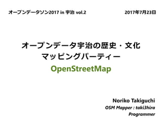 オープンデータ宇治の歴史・文化
マッピングパーティー
OpenStreetMap
オープンデータソン2017 in 宇治 vol.2 2017年7月23日
Noriko Takiguchi
OSM Mapper : taki3hira
Programmer
 