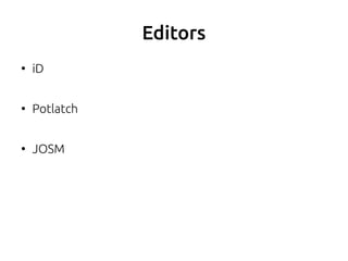 Editors
●
iD
●
Potlatch
●
JOSM
 