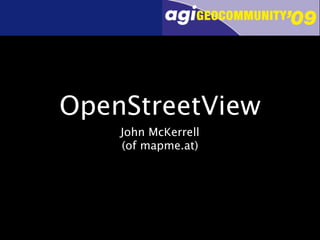 OpenStreetView
    John McKerrell
    (of mapme.at)
 