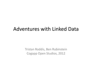 Adventures with Linked Data


    Tristan Roddis, Ben Rubinstein
     Cogapp Open Studios, 2012
 