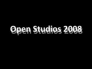 Open Studios 2008 Open Studios 2008 