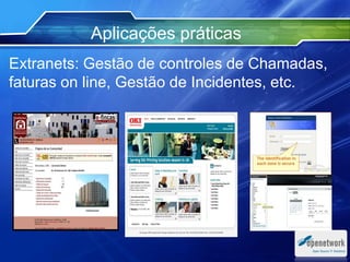 Extranets: Gestão de controles de Chamadas,
faturas on line, Gestão de Incidentes, etc.
Aplicações práticas
 