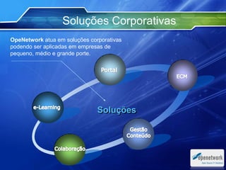 Soluções Corporativas
Soluções
OpeNetwork atua em soluções corporativas
podendo ser aplicadas em empresas de
pequeno, médio e grande porte.
 