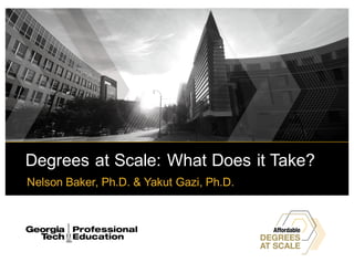 Degrees at Scale: What Does it Take?
Nelson Baker, Ph.D. & Yakut Gazi, Ph.D.
 