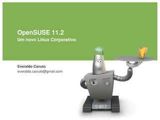 OpenSUSE 11.2
Um novo Linux Corporativo




Everaldo Canuto
everaldo.canuto@gmail.com
 