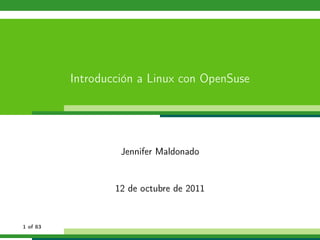 Introducción a Linux con OpenSuse




                   Jennifer Maldonado


                  12 de octubre de 2011


1 of 83
 