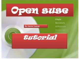 Open suse
tutorial
By: Hector Cuevas
 