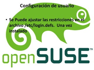 Configuración de usuario
• Se Puede ajustar las restricciones en el
archivo /etc/login.defs. Una vez
instalado
 