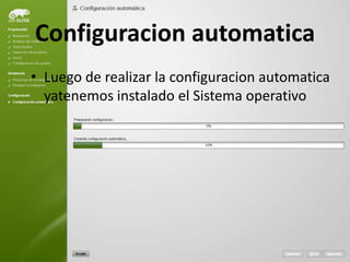 Configuracion automatica
• Luego de realizar la configuracion automatica
yatenemos instalado el Sistema operativo
 