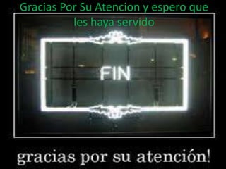 Gracias Por Su Atencion y espero que
les haya servido
 