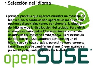 • Selección del idioma
la primera pantalla que aparece muestra un mensaje de
bienvenida. A continuación aparece un menú con las
opciones disponibles como, por ejemplo, la elección
del idioma y de la distribución del teclado. Para elegir
el idioma español pulsa F2 y selecciónalo en la lista
usando las teclas flecha arriba/abajo. La distribución
del teclado se ajusta automáticamente según el
idioma que se haya elegido, pero si no fuera correcta
también se puede cambiar en el menú que aparece al
pulsar F2 y eligiendo Keyboard o Teclado
 