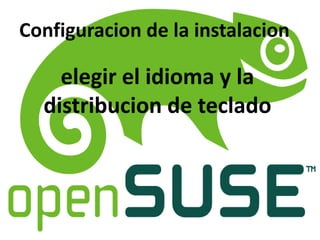 Configuracion de la instalacion
elegir el idioma y la
distribucion de teclado
 