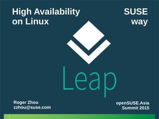 1
High Availability
on Linux
Roger Zhou
zzhou@suse.com
openSUSE.Asia
Summit 2015
SUSE
way
 
