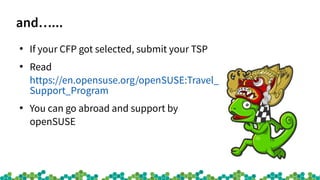 and…...
●
If your CFP got selected, submit your TSP
●
Read
https://en.opensuse.org/openSUSE:Travel_
Support_Program
●
You ...