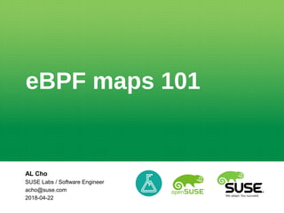 eBPF maps 101
AL Cho
SUSE Labs / Software Engineer
acho@suse.com
2018-04-22
 