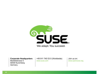 Corporate Headquarters
Maxfeldstrasse 5
90409 Nuremberg
Germany
+49 911 740 53 0 (Worldwide)
www.suse.com
Join us on:
www.opensuse.org
63
 