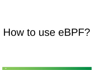 48
How to use eBPF?
 