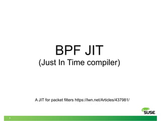7
BPF JIT
(Just In Time compiler)
A JIT for packet filters https://lwn.net/Articles/437981/
 