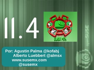 11.4
 Por: Agustin of March
            th Palma @kofabj
Released 10
     Alberto Luebbert @almsx
    www.susemx.com
        @susemx
 