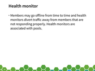16
Health monitor
• Members may go offline from time to time and health
monitors divert traffic away from members that are...