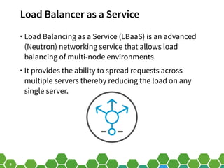 9
Load Balancer as a Service
• Load Balancing as a Service (LBaaS) is an advanced
(Neutron) networking service that allows...