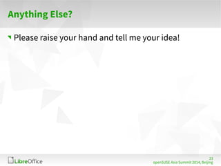 23 
Anything Else? 
Please raise your hand and tell me your idea! 
openSUSE Asia Summit 2014, Beijing 
 