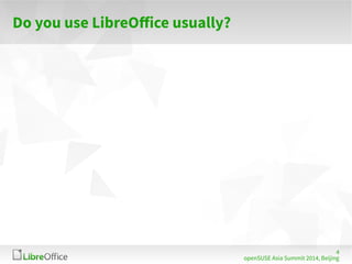 4 
openSUSE Asia Summit 2014, Beijing 
Do you use LibreOffice usually? 
 
