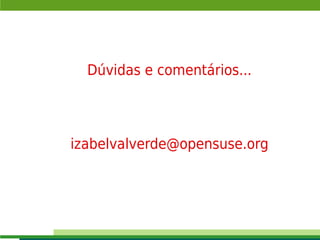 Dúvidas e comentários...




     izabelvalverde@opensuse.org




14
 