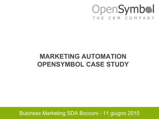 Business Marketing SDA Bocconi - 11 giugno 2015
MARKETING AUTOMATION
OPENSYMBOL CASE STUDY
 