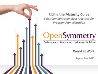 Riding the Maturity Curve
Sales Compensation Best Practices for
Program Administration

World at Work
September, 2013

 