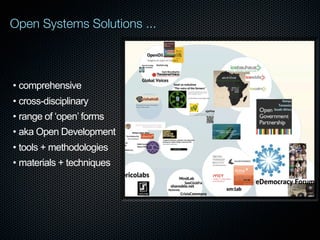 Open Systems Solutions ...



• comprehensive
• cross-disciplinary
• range of ‘open’ forms
• aka Open Development
• tools + methodologies
• materials + techniques
 