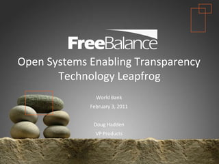 Open Systems Enabling Transparency Technology Leapfrog World Bank February 3, 2011 Doug Hadden VP Products 