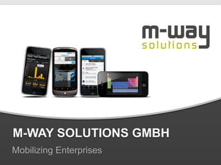 M-WAY SOLUTIONS GMBH
    Mobilizing Enterprises
M-Way Solutions GmbH | www.mwaysolutions.com | info@mwaysolutions.com
 
