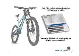 6 x in Folge zur innovativsten Deutschen
          Fahrradmarke gewählt.




                               BIKE Magazin 2012




Was haben Fahrräder mit Mobile und Cross
      Channel Commerce zu tun?




                                                   1
 