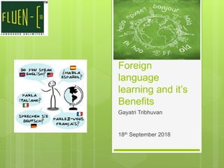 Foreign
language
learning and it’s
Benefits
Gayatri Tribhuvan
18th September 2018
 