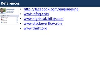 References
             •   http://facebook.com/engineering
             •   www.infoq.com
             •   www.highscalability.com
             •   www.stackoverflow.com
             •   www.thrift.org
 