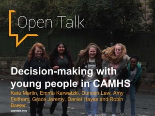 Decision-making with
young people in CAMHS
Kate Martin, Emma Karwatzki, Duncan Law, Amy
Feltham, Grace Jeremy, Daniel Hayes and Robin
Barker
 