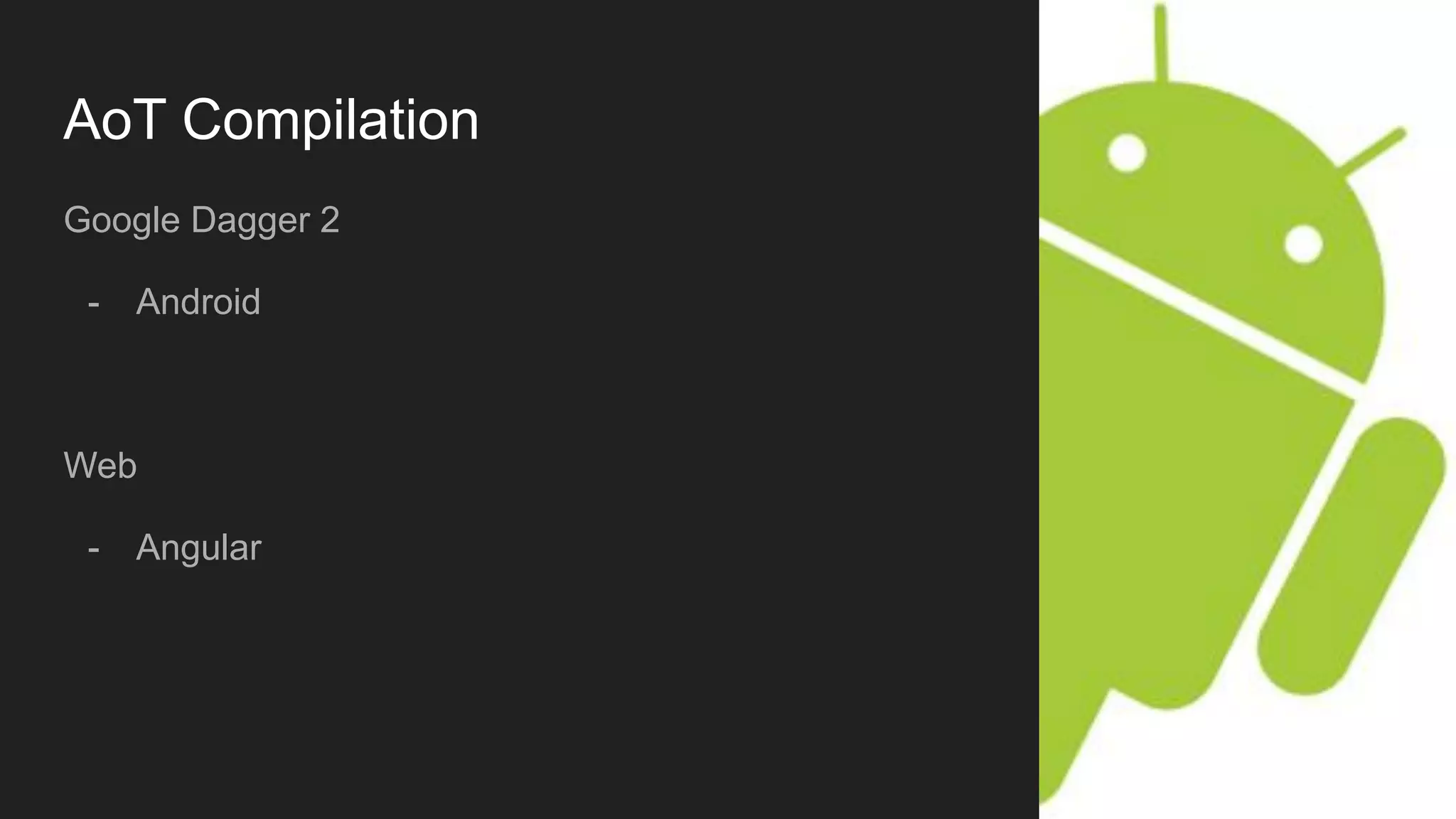 AoT Compilation
Google Dagger 2
- Android
Web
- Angular