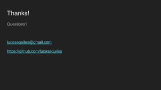 Thanks!
Questions?
lucasaquiles@gmail.com
https://github.com/lucasaquiles
 