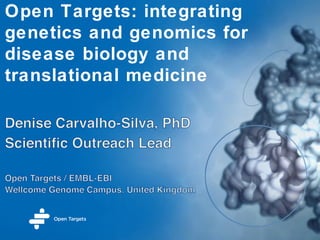 Open Targets: integrating
genetics and genomics for
disease biology and
translational medicine
 