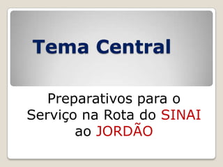 Tema Central
Preparativos para o
Serviço na Rota do SINAI
ao JORDÃO

 