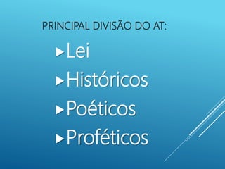 PRINCIPAL DIVISÃO DO AT:
Lei
Históricos
Poéticos
Proféticos
 