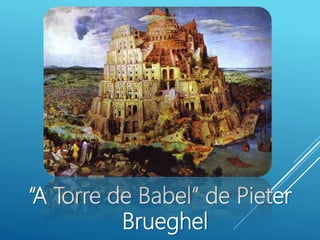 “A Torre de Babel” de Pieter
Brueghel
 