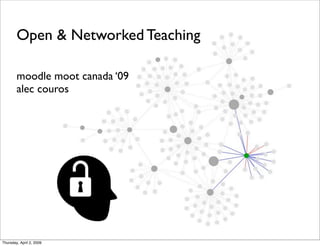 Open & Networked Teaching

        moodle moot canada ‘09
        alec couros




Thursday, April 2, 2009
 