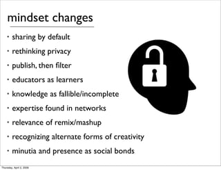 mindset changes
        sharing by default
    •

        rethinking privacy
    •

        publish, then ﬁlter
    •

   ...