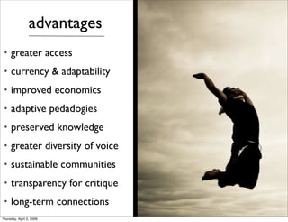 advantages
     greater access
 •

     currency & adaptability
 •

     improved economics
 •

     adaptive pedadogies
 ...