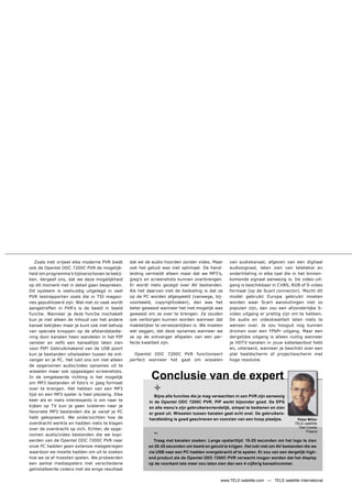 Zoals met vrijwel elke moderne PVR biedt      dat we de audio hoorden zonder video. Maar       van audiokanaal, afgeven van een digitaal
ook de Opentel ODC 7200C PVR de mogelijk-         ook het geluid was niet optimaal. De hand-       audiosignaal, laten zien van teletekst en
heid om programma’s tijdverschoven te bekij-      leiding vermeldt alleen maar dat we MP3’s,       ondertiteling in elke taal die in het binnen-
ken. Vergeef ons, dat we deze mogelijkheid        jpeg’s en screenshots kunnen overbrengen.        komende signaal aanwezig is. De video-uit-
op dit moment niet in detail gaan bespreken.      Er wordt niets gezegd over AV bestanden.         gang is beschikbaar in CVBS, RGB of S-video
Dit systeem is veelvuldig uitgelegd in veel       Als het daarvan niet de bedoeling is dat ze      formaat (op de Scart connector). Mocht dit
PVR testrapporten zoals die in TSI magazi-        op de PC worden afgespeeld (vanwege, bij-        model gebruikt Europa gebruikt moeten
nes gepubliceerd zijn. Wat niet zo vaak wordt     voorbeeld, copyrightzaken), dan was het          worden waar Scart aansluitingen niet zo
aangetroffen in PVR’s is de beeld in beeld        beter geweest wanneer het niet mogelijk was      populair zijn, dan zou een afzonderlijke S-
functie. Wanneer je deze functie inschakelt       geweest om ze over te brengen. Ze zouden         video uitgang er prettig zijn om te hebben.
kun je niet alleen de inhoud van het andere       ook verborgen kunnen worden wanneer dat          De audio en videokwaliteit laten niets te
kanaal bekijken maar je kunt ook met behulp       makkelijker te verwezenlijken is. We moeten      wensen over. Je zou hooguit nog kunnen
van speciale knoppen op de afstandsbedie-         wel zeggen, dat deze opnames wanneer we          dromen over een YPbPr uitgang. Maar een
ning door kanalen heen wandelen in het PIP        ze op de ontvanger afspelen van een per-         dergelijke uitgang is alleen nuttig wanneer
venster en zelfs een kanaallijst laten zien       fecte kwaliteit zijn.                            je HDTV kanalen in jouw kabelaanbod hebt
voor PIP! Gebruikmakend van de USB poort                                                           en, uiteraard, wanneer je beschikt over een
kun je bestanden uitwisselen tussen de ont-         Opentel ODC 7200C PVR functioneert             plat beeldscherm of projectiescherm met
vanger en je PC. Het lukt ons om niet alleen      perfect wanneer het gaat om wisselen             hoge resolutie.
de opgenomen audio/video opnames uit te


                                                            Conclusie van de expert
wisselen maar ook opgeslagen screenshots.
In de omgekeerde richting is het mogelijk


                                                            +
om MP3 bestanden of foto’s in jpeg formaat
over te brengen. Het hebben van een MP3
lijst en een MP3 speler is heel plezierig. Elke               Bijna alle functies die je mag verwachten in een PVR zijn aanwezig
keer als er niets interessants is om naar te               in de Opentel ODC 7200C PVR. PIP werkt bijzonder goed. De EPG
kijken op TV kun je gaan luisteren naar je                 en alle menu’s zijn gebruikersvriendelijk, simpel te bedienen en zien
favoriete MP3 bestanden die je vanaf je PC                 er goed uit. Wisselen tussen kanalen gaat echt snel. De gebruikers-
hebt gekopieerd. We onderzochten hoe de                    handleiding is goed geschreven en voorzien van een hoop plaatjes.          Peter Miller
overdracht werkte en hadden niets te klagen                                                                                          TELE-satellite


                                                             -
over de overdracht op zich. Echter, de opge-                                                                                           Test Center
                                                                                                                                            Poland
nomen audio/video bestanden die we kopi-
eerden van de Opentel ODC 7200C PVR naar                     Traag met kanalen zoeken. Lange opstarttijd: 15-20 seconden om het logo te zien
onze PC hadden geen extensie meegekregen                  en 20-25 seconden om beeld en geluid te krijgen. Het lukt niet om AV bestanden die we
waardoor we moeite hadden om uit te zoeken                via USB naar een PC hadden overgebracht af te spelen. Er zou van een dergelijk high-
hoe we ze af moesten spelen. We probeerden                end product als de Opentel ODC 7200C PVR verwacht mogen worden dat het display
een aantal mediaspelers met verscheidene                  op de voorkant iets meer zou laten zien dan een 4-cijferig kanaalnummer.
geïnstalleerde codecs met als enige resultaat

                                                                                               www.TELE-satellite.com — TELE-satellite International
 