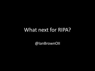 What next for RIPA?
@IanBrownOII
 